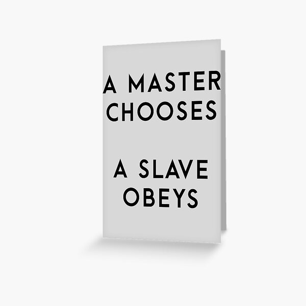 A Master Chooses, a Slave Obeys Greeting Card