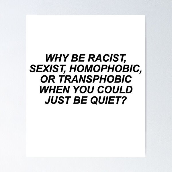 Item preview, Why Be Racist Sexist Homophobic or Transphobic designed and sold by House Sparrow.