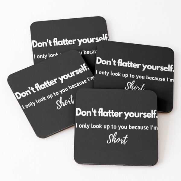 Item preview, Don't flatter your self. I only look up to you because I'm short (White text) designed and sold by Obeyesse.