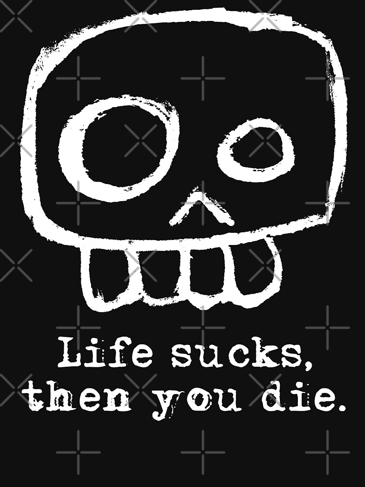 life sucks and then you die shirt