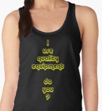 I Use Quality Equipment - Do You ? Women's Tank Top