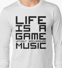 Life is a Game Without Background Music Long Sleeve T-Shirt