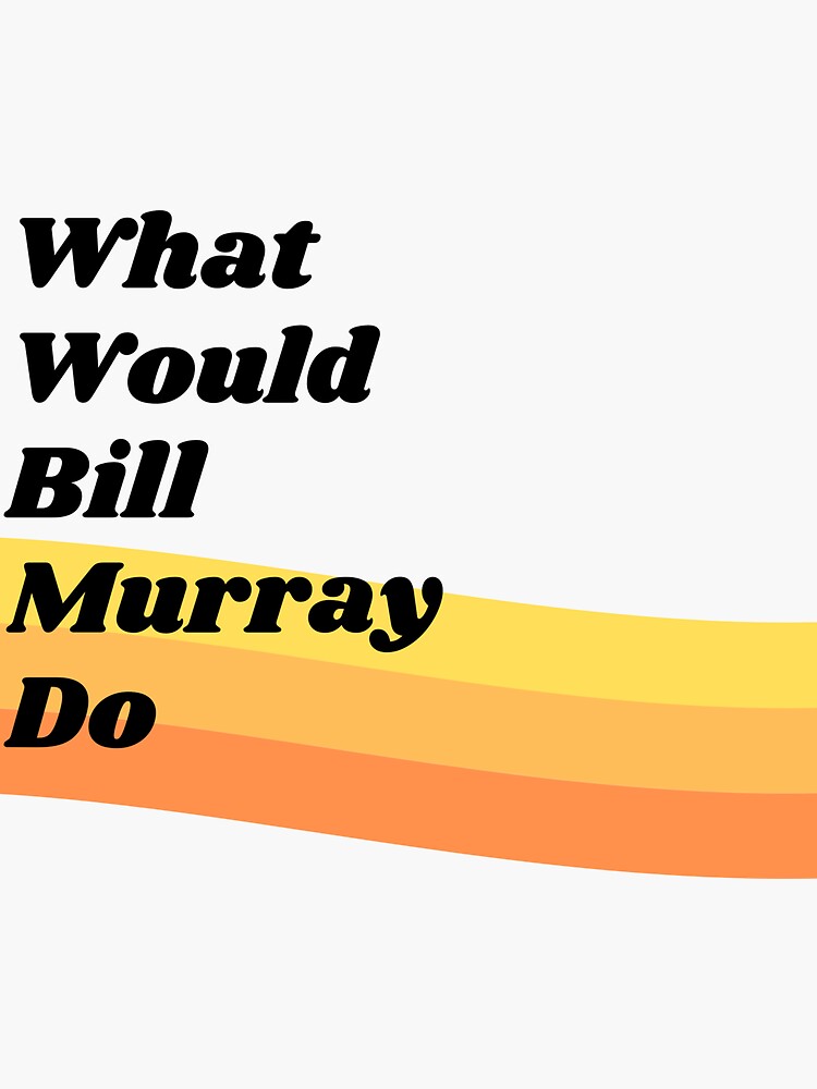 What Would Bill Murray Do by DivvyMag