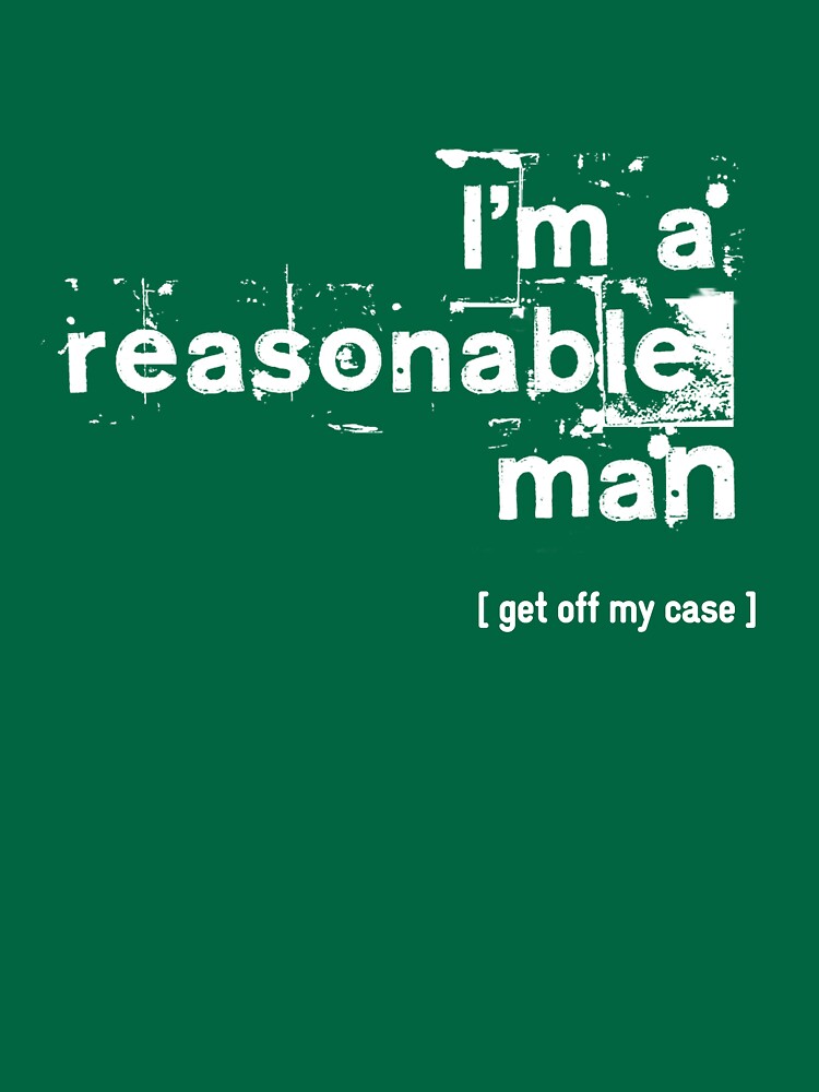 "I'm a reasonable man, get off my case" Tshirt for Sale by