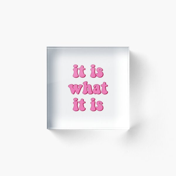 it is what it is Acrylic Block