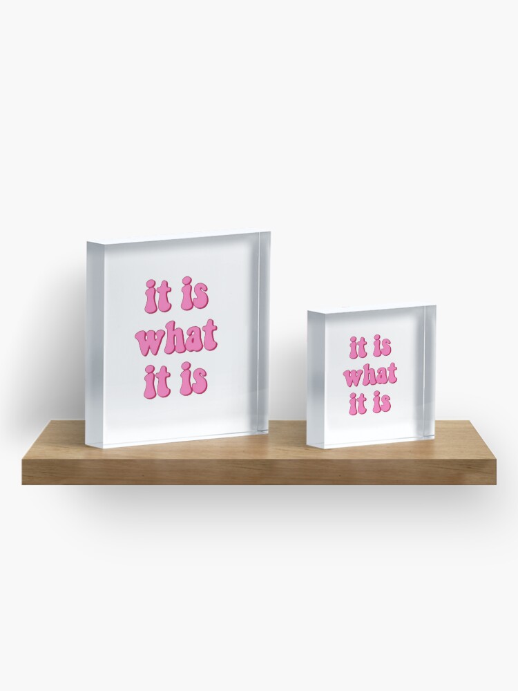 Alternate view of it is what it is Acrylic Block