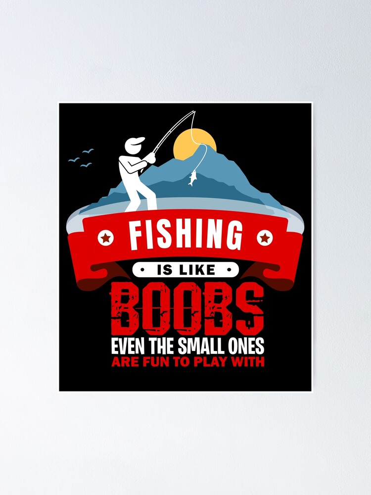 Funny Fishing - Fishing is like Boobs, even the small ones are fun to play  with | Poster
