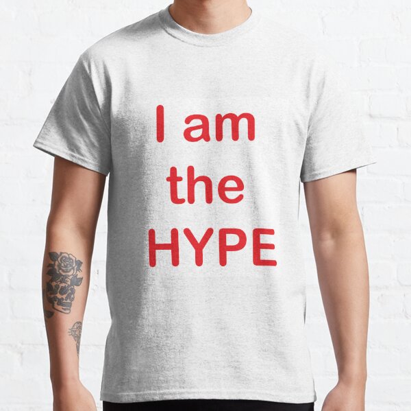 i am the hype t shirt