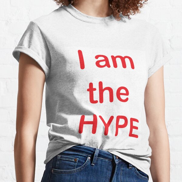 i am the hype t shirt