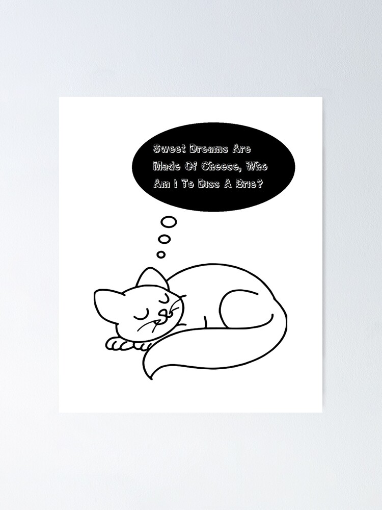 Alternate view of Cat Dreaming Sweet Dreams Are Made Of Cheese, Who Am I To Diss A Brie? Poster
