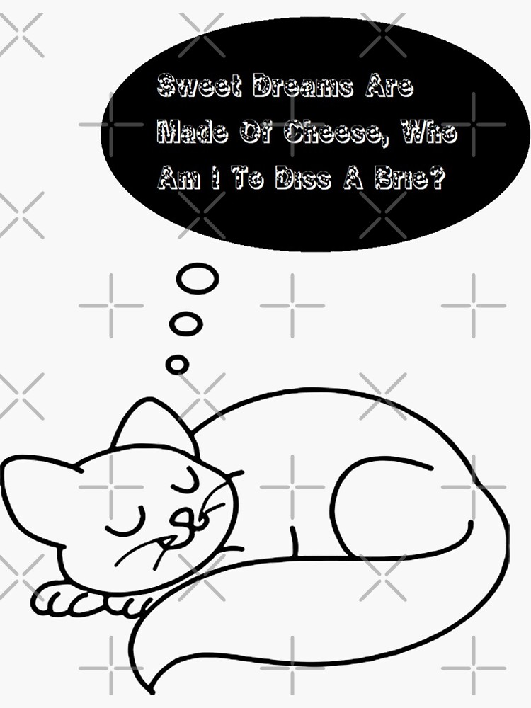 Cat Dreaming Sweet Dreams Are Made Of Cheese, Who Am I To Diss A Brie? by bogitini