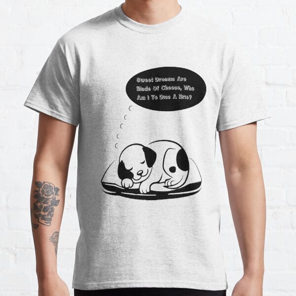 Dog Dreaming Sweet Dreams Are Made Of Cheese, Who Am I To Diss A Brie? Classic T-Shirt