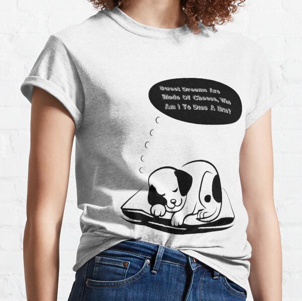 Dog Dreaming Sweet Dreams Are Made Of Cheese, Who Am I To Diss A Brie? Classic T-Shirt