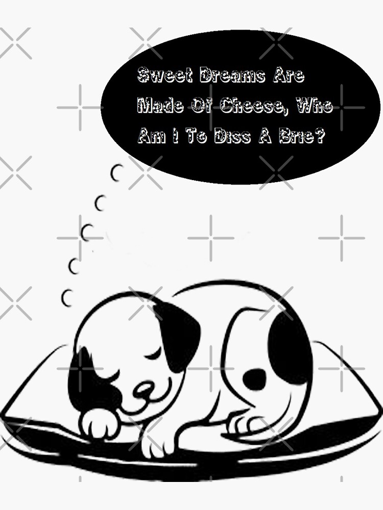 Dog Dreaming Sweet Dreams Are Made Of Cheese, Who Am I To Diss A Brie? by bogitini