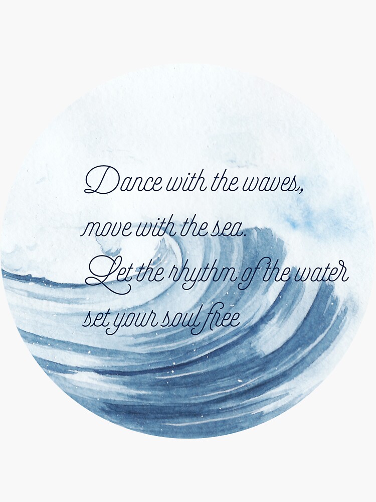 "Dance with the waves, move with the sea. Let the rhythm of the water