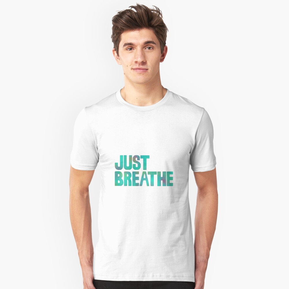 Just Breathe T Shirt By Lovesickcity Redbubble