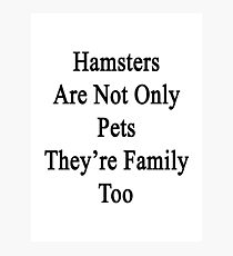 Hamsters Are Not Only Pets They're Family Too Photographic Print