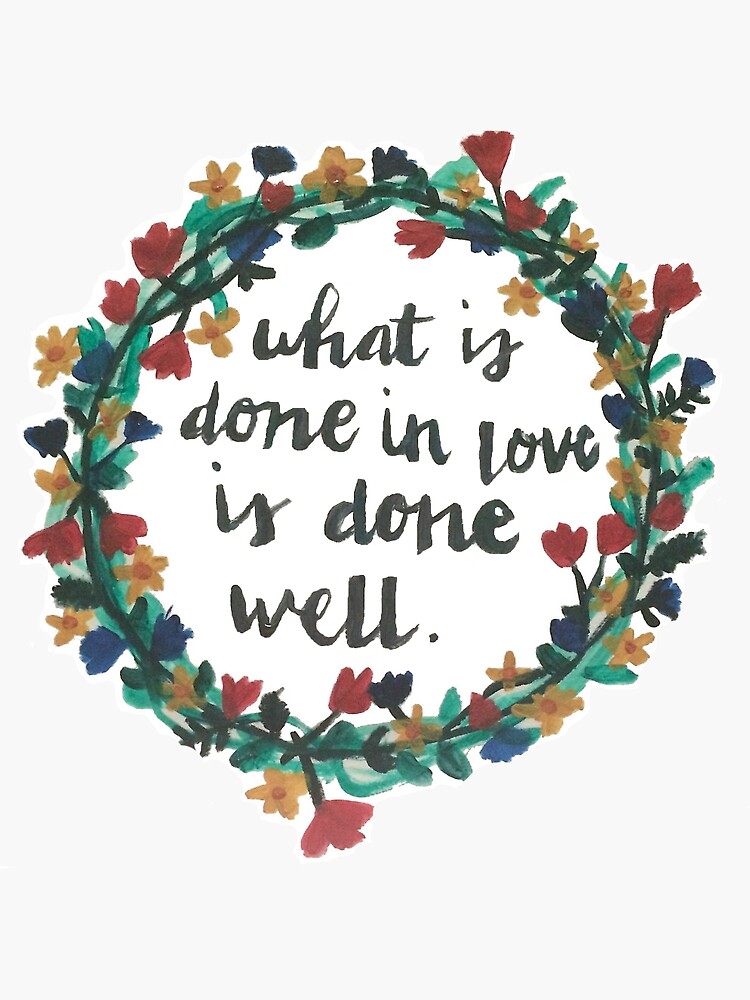 what-is-done-in-love-is-done-well-sticker-for-sale-by-sofiasalinas