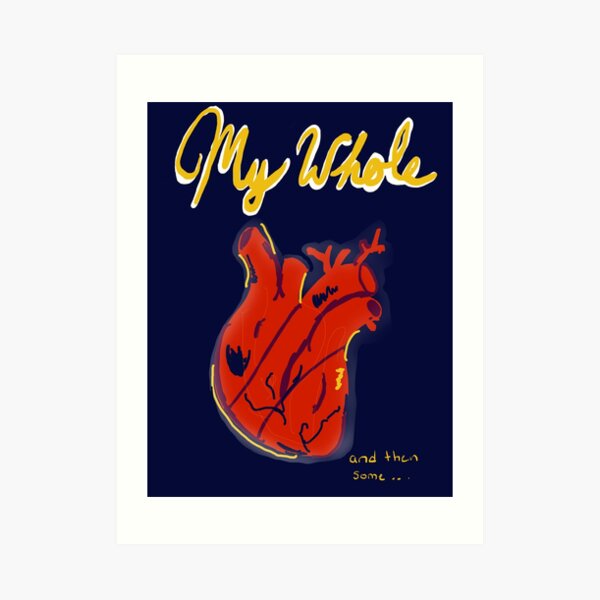 My whole heart Art Print