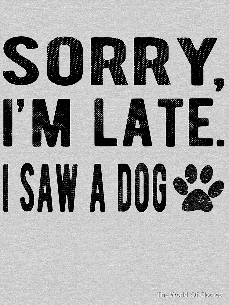 "Sorry I'm Late I Saw A Dog" Pullover Hoodie by chamsou1992 | Redbubble