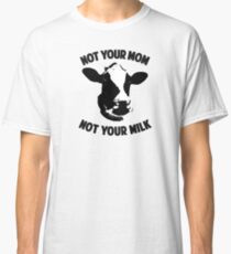 Not Your Mom, Not Your Milk Classic T-Shirt