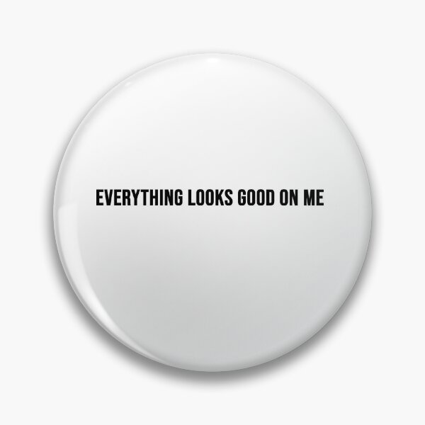Item preview, Everything Looks Good on Me designed and sold by FEMstuff.