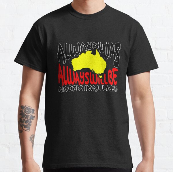 Always was Always Will Be Aboriginal Land Classic T-Shirt