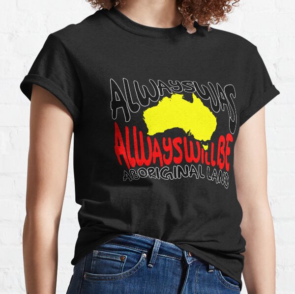 Always was Always Will Be Aboriginal Land Classic T-Shirt