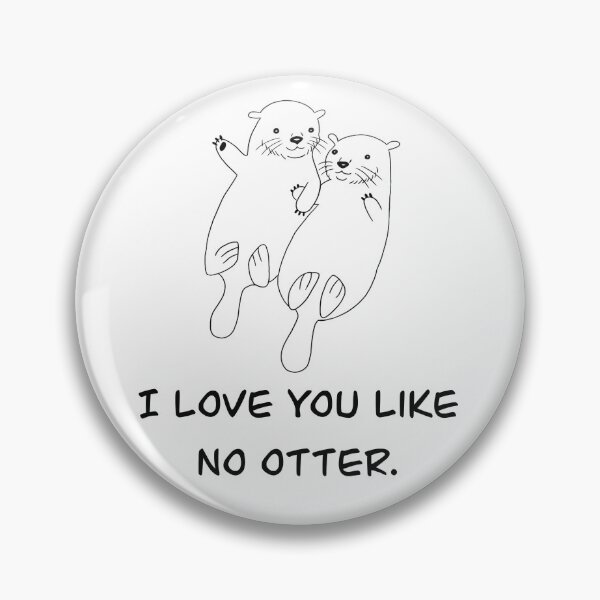I Love You Like No Otter Pin