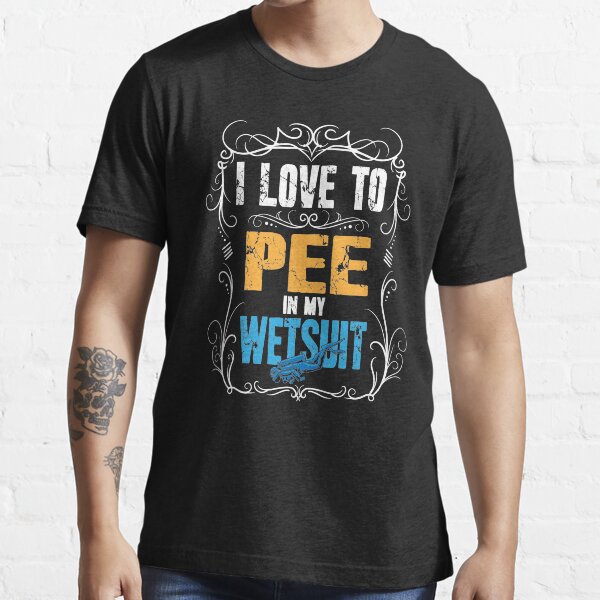 "I love to pee in my wetsuit scuba diving" Tshirt for Sale by