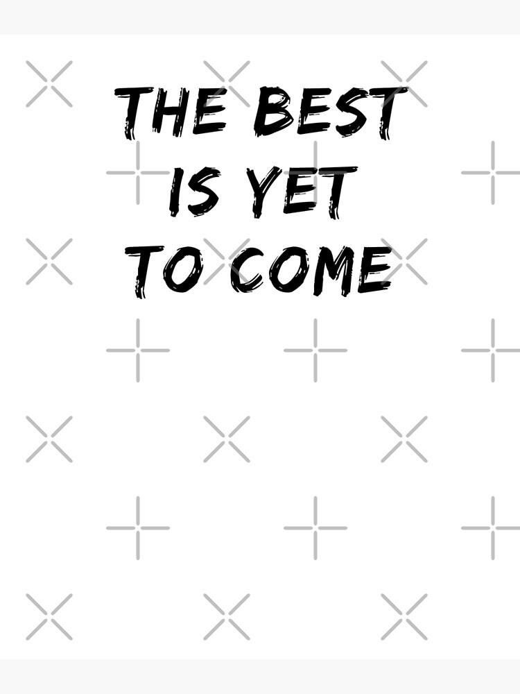"The Best Is Yet To Come QUOTE" Poster by DIGITALENT Redbubble
