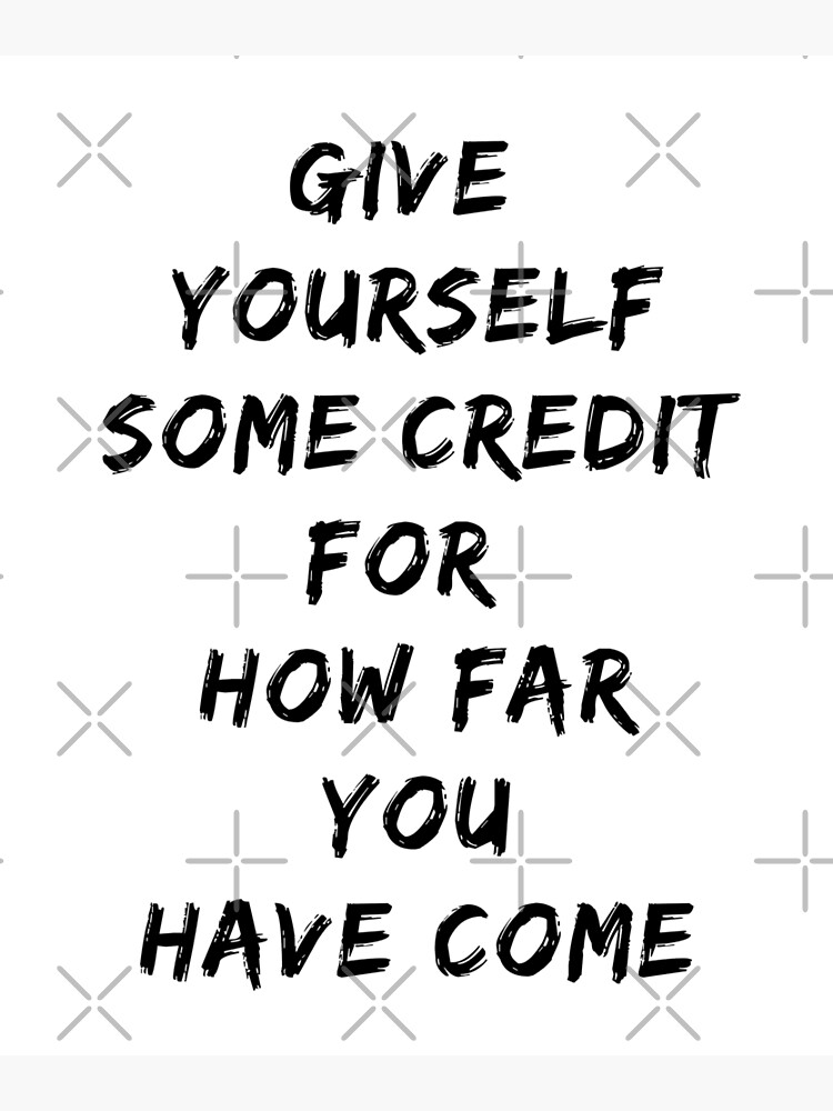 give-yourself-some-credit-for-how-far-you-have-come-quote-poster-by