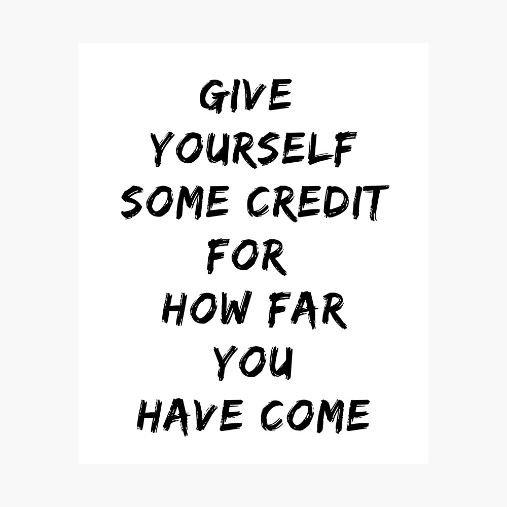 Give Yourself Some Credit For How Far You Have Come QUOTE" Poster for Sale  by DIGITALENT | Redbubble