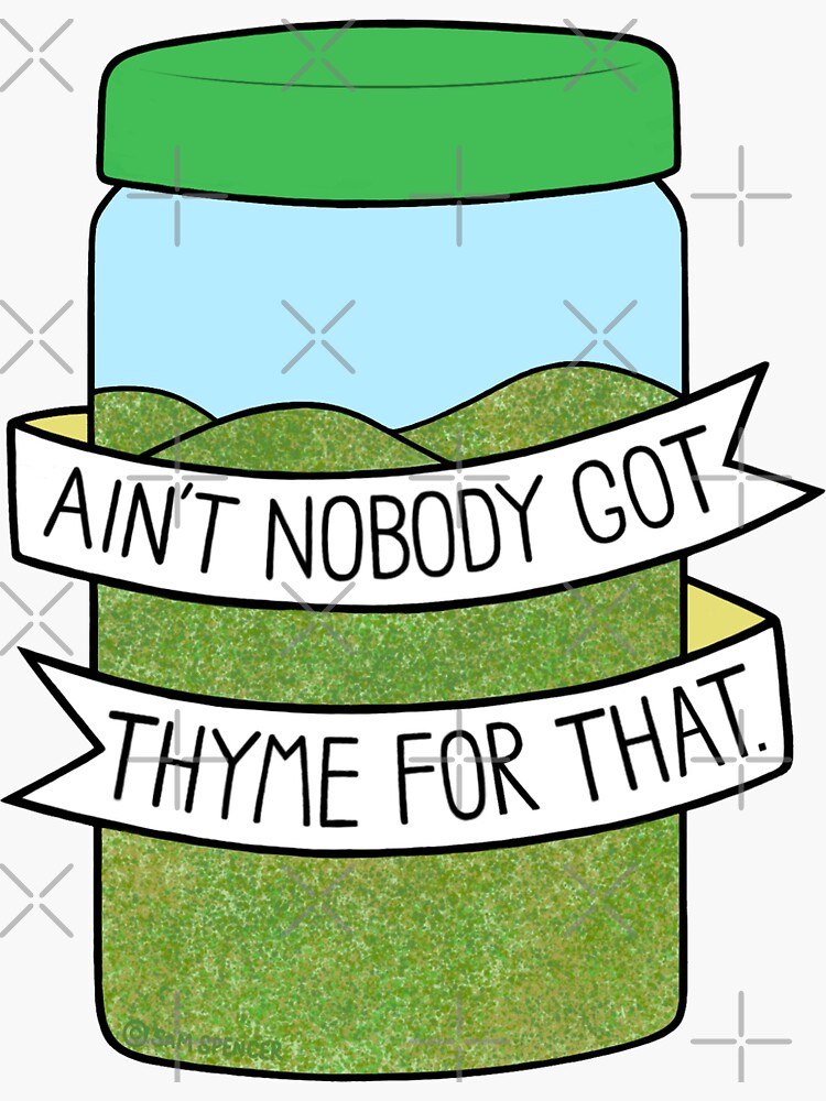 Ain't Nobody Got Thyme for That by BaconPancakes21