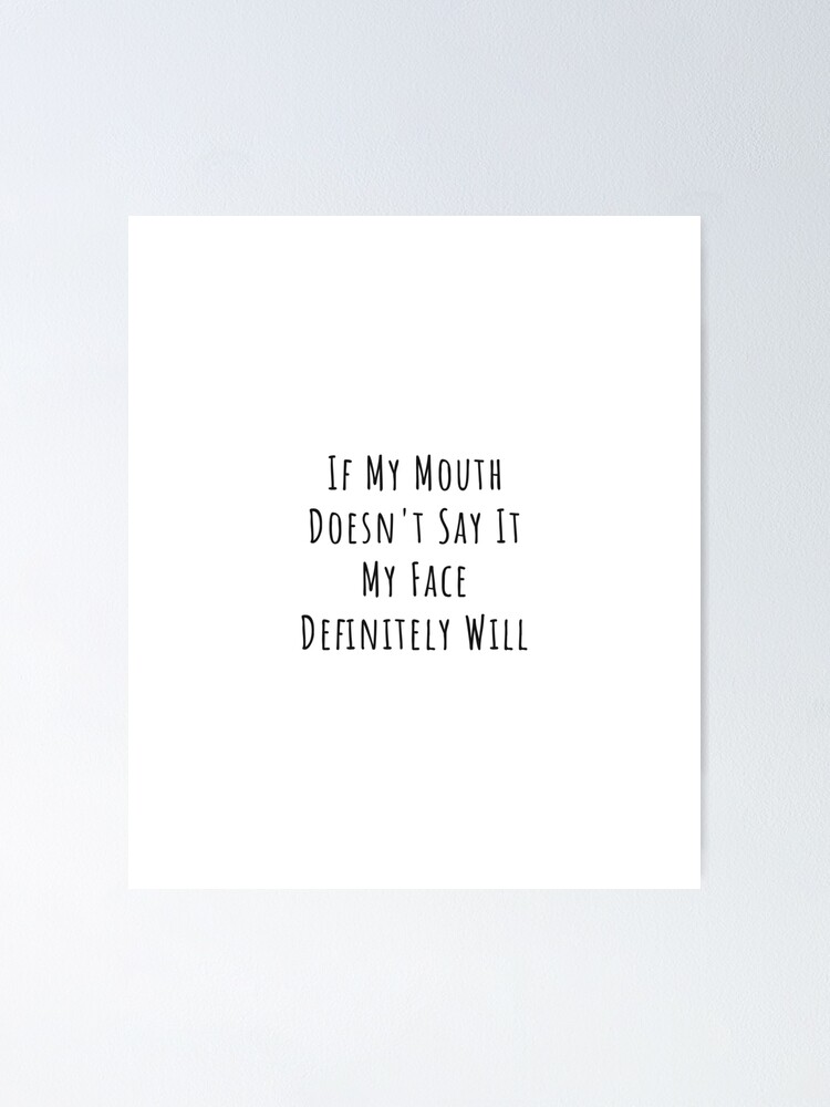 If My Mouth Doesn t Say It My Face Definitely Will. Funny Sarcastic Sayings Quotes If My Mouth Doesn t Say It My Face Definitely Will. Funny Sarcastic Sayings Quotes