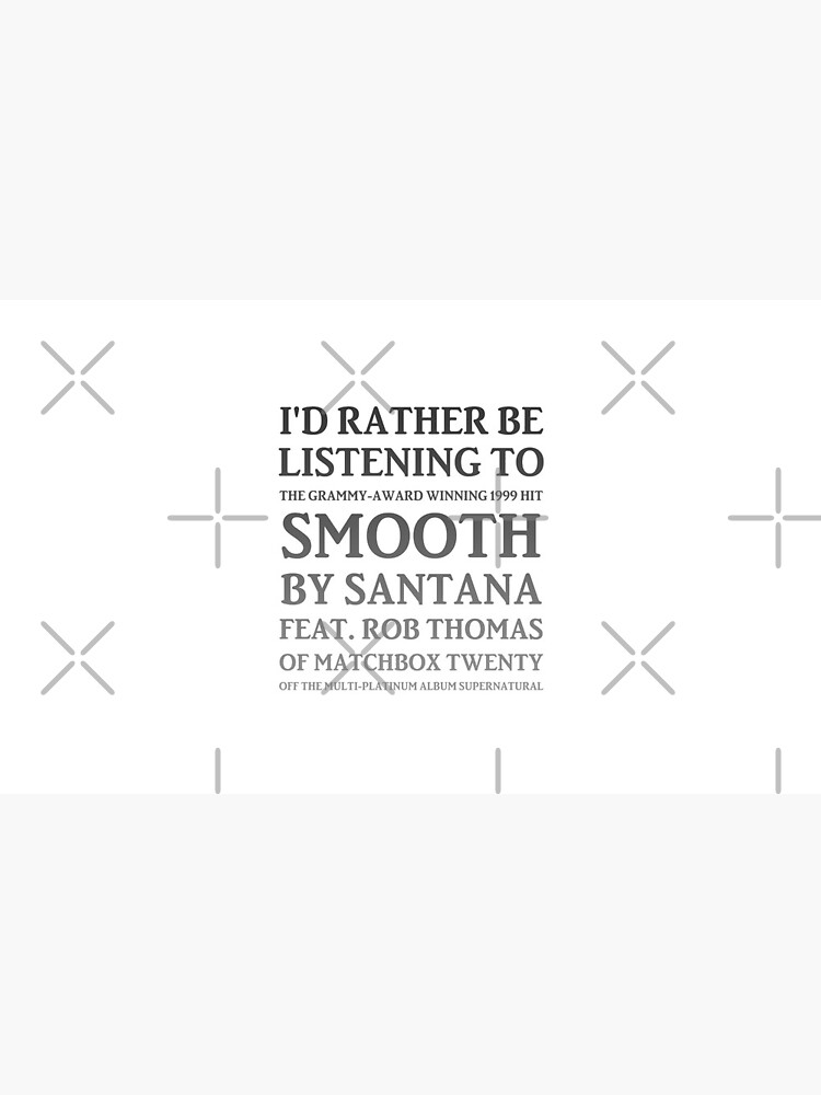 I'd Rather Be Listening to Smooth by Santana & Rob Thomas of Matchbox Twenty - Yeah It's a Hot One (gradient) by earthengoods