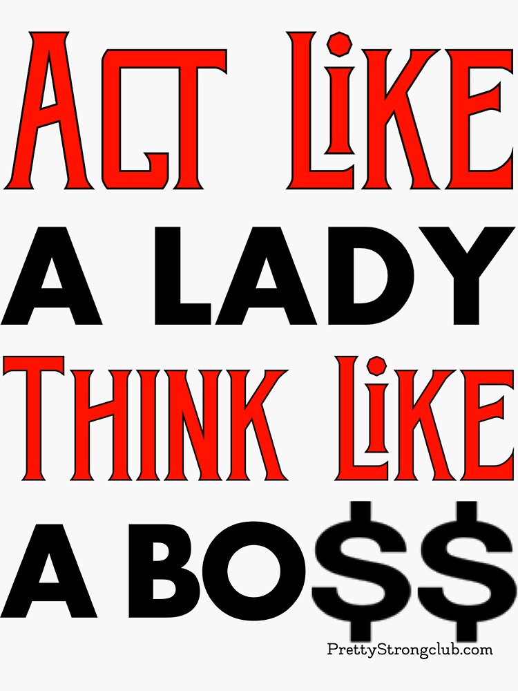 Act Like A Lady Think Like A Boss by PrettyStrong