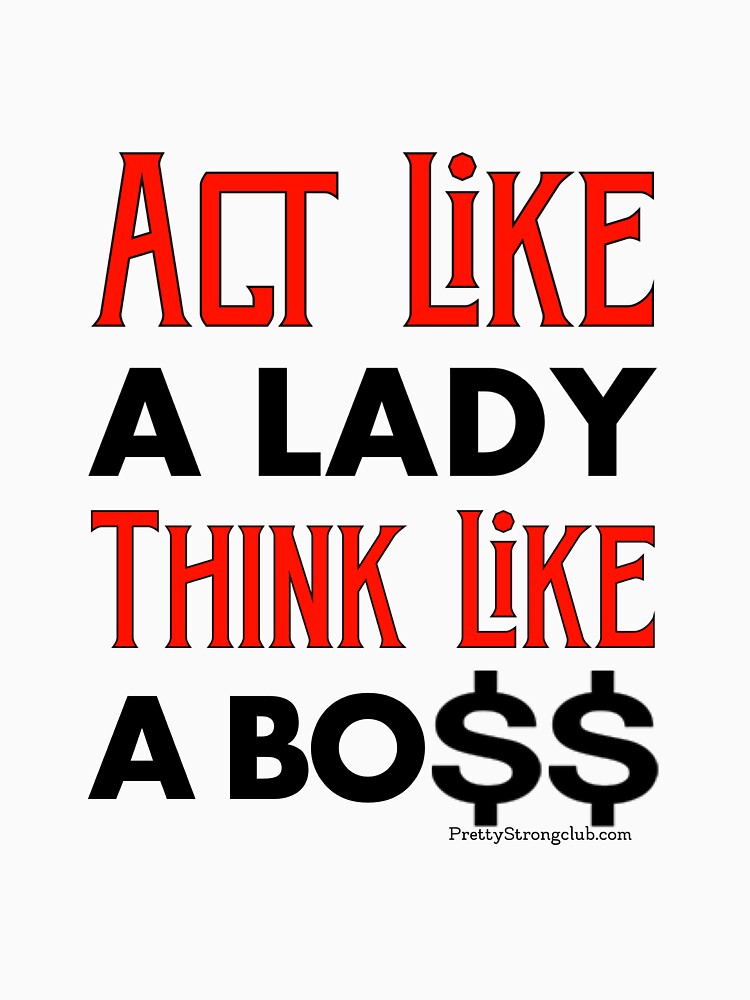 Act Like A Lady Think Like A Boss by PrettyStrong