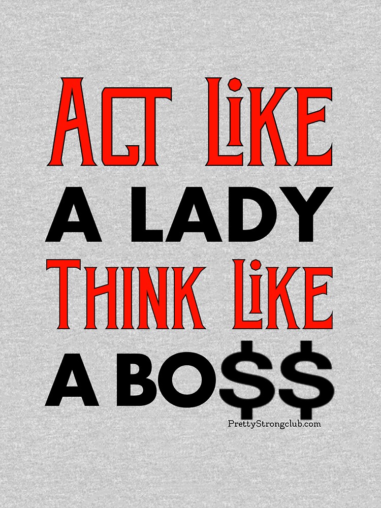Act Like A Lady Think Like A Boss by PrettyStrong