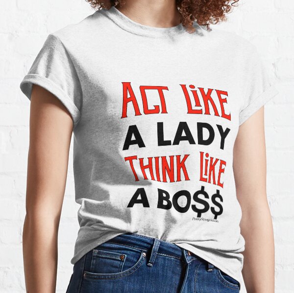 Act Like A Lady Think Like A Boss Classic T-Shirt