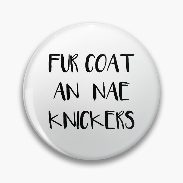 Item preview, FUR COAT AN NAE KNICKERS, Scots Language Phrase designed and sold by MacPean.