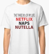 The Three N's Of My Life - Netflix, Naps, Nutella Classic T-Shirt