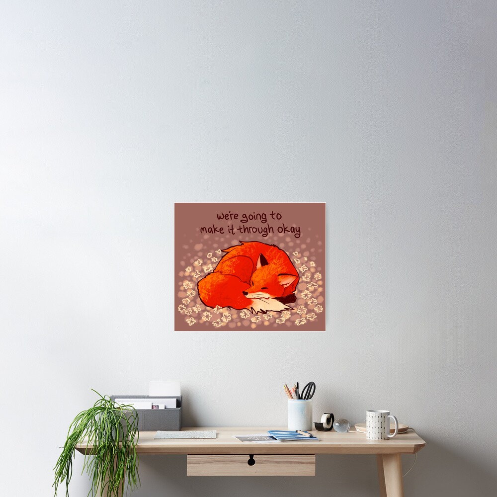 "We're Going to Make it Through Okay" Sleeping Flower Fox Poster