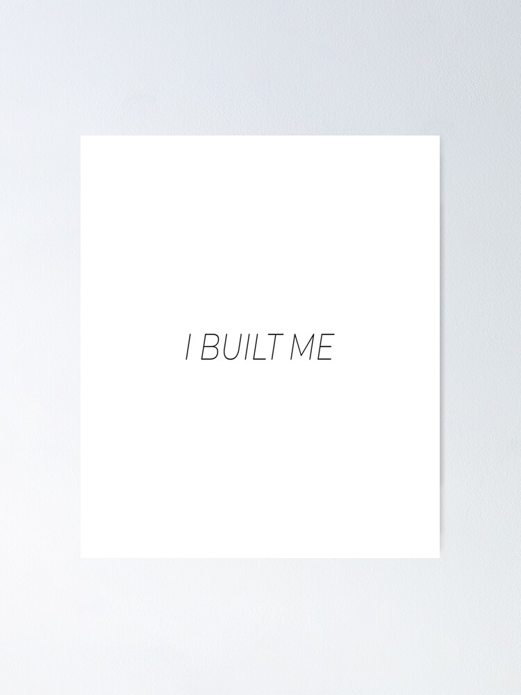 I Built Me Short Motivational Cute Quote For Gift Poster By Brunohurt Redbubble