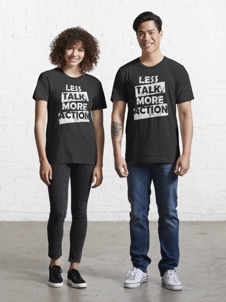 Less Talk More Action  Essential T-Shirt for Sale by tizzime