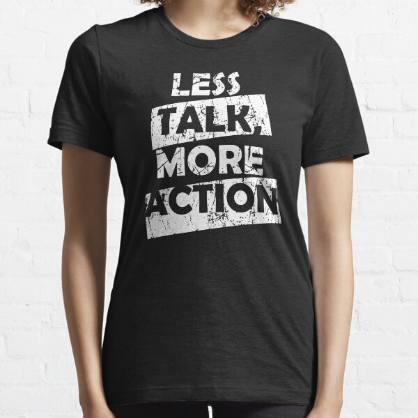 Less Talk More Action Essential T-Shirt