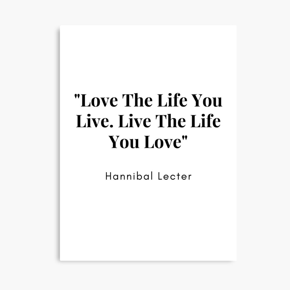 Hannibal Lecter Love The Life You Live Live The Life You Love Photographic Print By Kirstylucas Redbubble