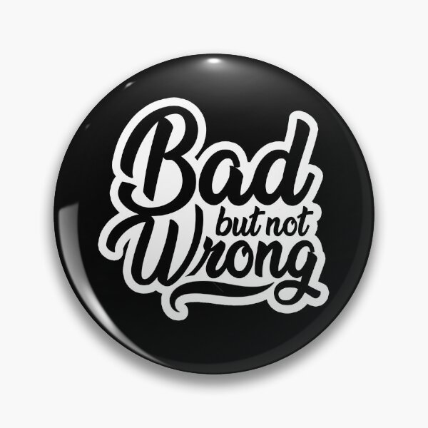Item preview, Bad But Not Wrong (Swash) designed and sold by shannoneh.