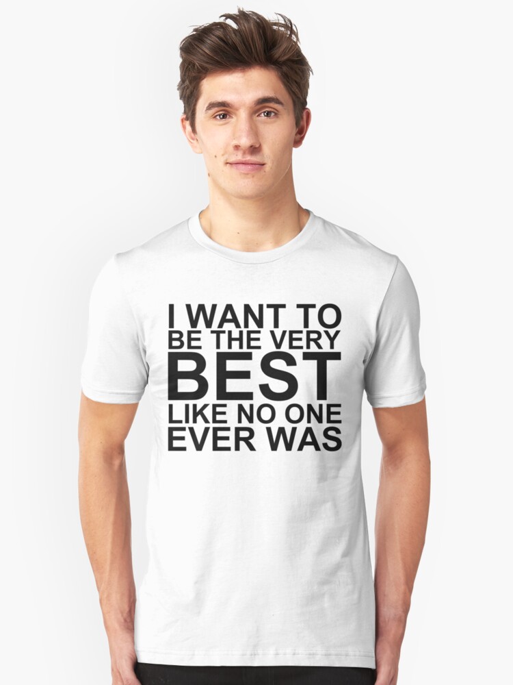 "I Want To Be The Very Best, Like No One Ever Was (Pokemon)" T-Shirts ...
