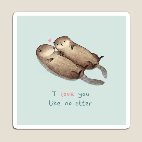 I Love You Like No Otter Magnet